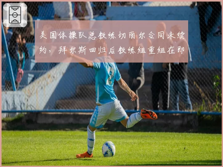 美国体操队总教练切丽尔合同未续约，拜尔斯回归后教练组重组在即？