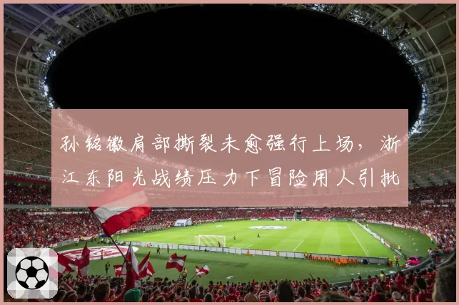 孙铭徽肩部撕裂未愈强行上场，浙江东阳光战绩压力下冒险用人引批评